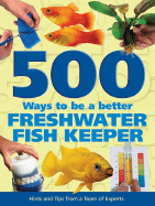 500 Ways to Be a Better Freshwater Fishkeeper: Hints and Tips from a Team of Experts