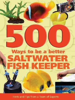 500 Ways to Be a Better Saltwater Fishkeeper: Hints and Tips from a Team of Experts - Garratt, Dave, and Hayes, Tim, and Lougher, Tristan