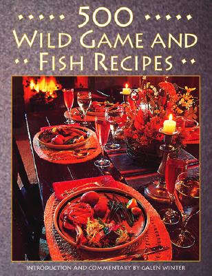 500 Wild Game and Fish Recipes - Winter, Galen