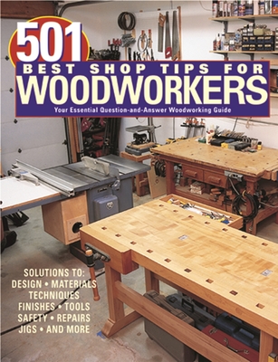 501 Best Shop Tips for Woodworkers: The Essential Question-And-Answer Woodworking Guide - Settich, Robert