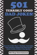 501 Terribly Good Dad Jokes!: Over 500 of The Worst - But Best - Dad Jokes, Puns and Knee Slappers for Kids and the Entire Family (Father's Day Special)