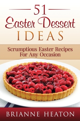 51 Easter Dessert Ideas: Scrumptious Easter Recipes For Any Occasion - Heaton, Brianne