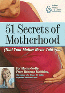 51 Secrets of Motherhood: (That Your Mother Never Told You)