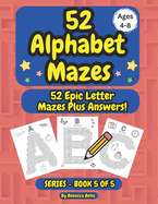 52 Alphabet Maze Puzzles for Kids, Ages 4-8, Book 5: 26 Epic & 26 More Epic Level Alphabet Mazes Plus Answers