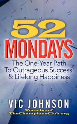 52 Mondays: The One Year Path To Outrageous Success & Lifelong Happiness - Johnson, Vic