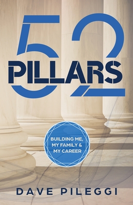 52 Pillars: Building Me, My Family, & My Career - Pileggi, Dave