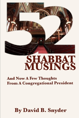 52 Shabbat Musings: And Now A Few Thoughts From A Congregational President - Snyder, David B