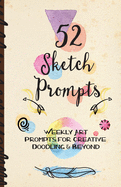 52 Sketch Prompts: Weekly Art Prompts for Creative Doodling & Beyond - 8.5" x 5.5" Sketchbook Artist Journal Project Ideas to Draw, Collage, Illustrate, Design & More! For All Ages, Teens to Adults