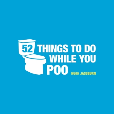 52 Things to Do While You Poo: Puzzles, Activities and Trivia to Keep You Occupied - Jassburn, Hugh