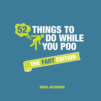 52 Things to Do While You Poo: The Fart Edition: Poop Puzzles, Hilarious Activities and Toot Trivia to Keep You Occupied: A Funny Bathroom Activity Book - Jassburn, Hugh