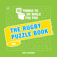 52 Things to Do While You Poo: The Rugby Puzzle Book: Sporty Puzzles, Activities and Trivia to Keep You Occupied: A Funny Bathroom Activity Book for Rugby Fans