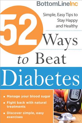 52 Ways to Beat Diabetes: Simple, Easy Tips to Stay Happy and Healthy - Bottom Line Inc