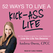 52 Ways to Live a Kick-Ass Life!: Bs-Free Wisdom to Ignite Your Inner Badass and Live the Life You Deserve, Updated & Expanded Edition