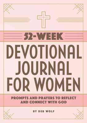 52-Week Devotional Journal for Women: Prompts and Prayers to Reflect and Connect with God - Wolf, Deb