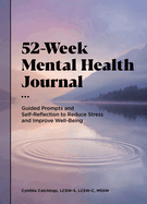 52-Week Mental Health Journal: Guided Prompts and Self-Reflection to Reduce Stress and Improve Well-Being