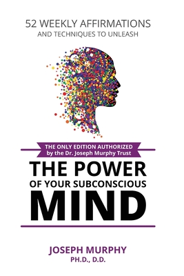 52 Weekly Affirmations: Techniques to Unleash the Power of Your Subconscious Mind - Murphy, Joseph, Dr.