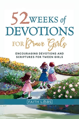 52 Weeks of Devotions for Brave Girls: Encouraging Guided Devotions and Scriptures for Tween Girls - Faithlabs