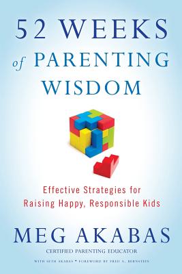 52 Weeks of Parenting Wisdom: Effective Strategies for Raising Happy, Responsible Kids - Akabas, Seth, and Bernstein, Fred A (Foreword by), and Akabas, Meg