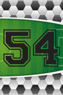 54 Journal: A Soccer Jersey Number #54 Fifty Four Sports Notebook For Writing And Notes: Great Personalized Gift For All Football Players, Coaches, And Fans (Futbol Ball Field Pitch Print)