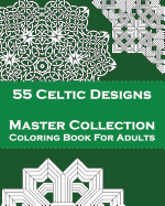 55 Celtic Designs: Master Collection Coloring Book For Adults