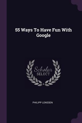 55 Ways To Have Fun With Google - Lenssen, Philipp