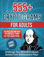 555+ Cryptograms For Adults Large Print: Challenge Your Mind with Classic Quotes from Shakespeare Plays