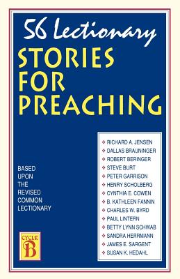 56 Lectionary Stories For Preaching: Based Upon The Revised Common Lectionary Cycle B - Jensen, Richard A, and Brauninger, Dallas, and Beringer, Robert