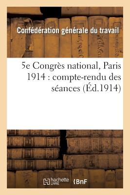 5e Congres National, Paris 1914: Compte-Rendu Des Seances - Conf?d?ration G?n?rale Du Travail