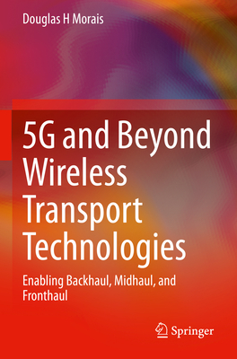5G and Beyond Wireless Transport Technologies: Enabling Backhaul, Midhaul, and Fronthaul - Morais, Douglas H