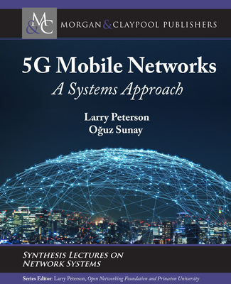 5g Mobile Networks: A Systems Approach - Peterson, Larry, and Sunay, Ouz