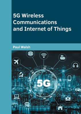 5g Wireless Communications and Internet of Things - Walsh, Paul (Editor)