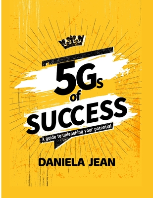 5Gs of Success: A guide to unleashing your potential - Jean, Daniela