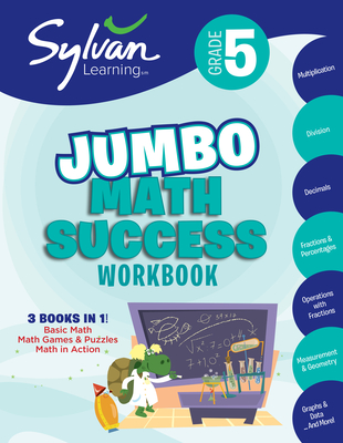 5th Grade Jumbo Math Success Workbook: 3 Books in 1--Basic Math, Math Games and Puzzles, Math in Action; Activities, Exercises, and Tips to Help Catch Up, Keep Up, and Get Ahead - Sylvan Learning