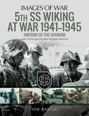 5th SS Division Wiking at War 1941-1945: History of the Division: Rare Photographs from Wartime Archives - Baxter, Ian