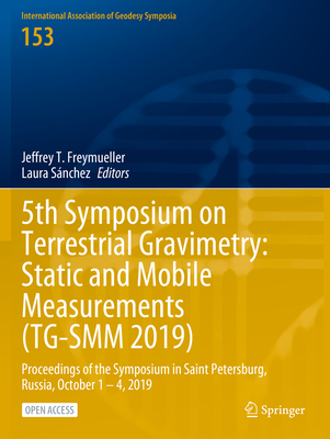 5th Symposium on Terrestrial Gravimetry: Static and Mobile Measurements (TG-SMM 2019): Proceedings of the Symposium in Saint Petersburg, Russia, October 1 - 4, 2019 - Freymueller, Jeffrey T. (Editor), and Snchez, Laura (Editor)