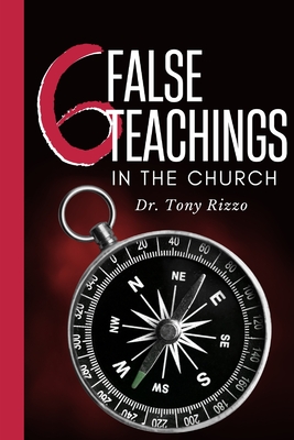 6 False Teachings in the Church: Finding the True Gospel - Rizzo, Tony