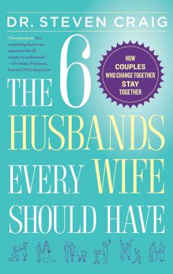 6 Husbands Every Wife Should Have: How Couples Who Change Together Stay Together - Craig, Dr.