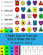 6 Simple Steps to Train Your Brain & Change Your Life: Small Daily Habits to Build a Better Brain & Life