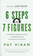 6 Steps to 7 Figures: A Real Estate Professional's Guide to Building Wealth & Creating Your Own Destiny