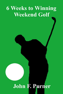 6 Weeks to Winning Weekend Golf