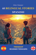 60 Bilingual Stories for Learning Spanish: Friendship for Beginner Teenagers