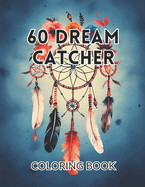 60 Dream Catcher Coloring Book: Featuring Dream Catcher Illustrations of Horse, Owls, Butterflies, Fox and More!