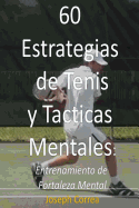 60 Estrategias de Tenis Y Tcticas Mentales: Entrenamiento de Fortaleza Mental