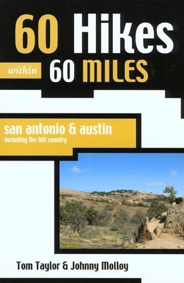 60 Hikes Within 60 Miles: San Antonio & Austin: Including the Hill Country - Taylor, Tom, and Molloy, Johnny