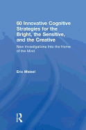 60 Innovative Cognitive Strategies for the Bright, the Sensitive, and the Creative: New Investigations Into the Home of the Mind