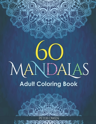 60 Mandalas Adults Coloring Book: Meditation and happiness. Inspiring and relaxing designs looking for connecting with your soul. - Owen, Peter