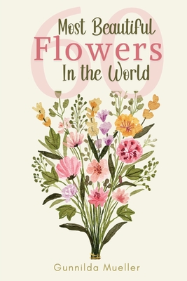 60 Most Beautiful Flowers in the World: Flower Picture Book for Seniors with Alzheimer's and Dementia Patients. Premium Pictures on 70lb Paper (62 Pages). - Mueller, Gunnilda