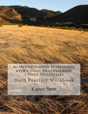 60 Multiplication Worksheets with 2-Digit Multiplicands, 1-Digit Multipliers: Math Practice Workbook - Stem, Kapoo