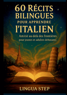 60 Rcits Bilingues pour Apprendre l'Italien: Amiti au-del des Frontires