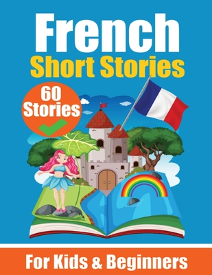 60 Short Stories in French A Dual-Language Book in English and French: A French Learning Book for Children and Beginners Learn French Language Through Short Stories Bilingual Mini Stories Bilingual Stories for Young Minds English - French - de Haan, Auke, and Com, Skriuwer